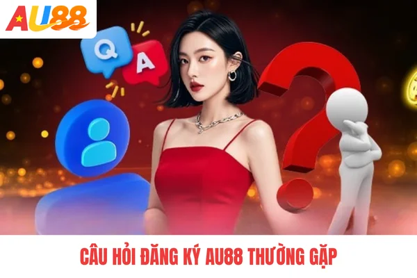 Câu hỏi đăng ký AU88 thường gặp Câu hỏi đăng ký AU88 thường gặp
