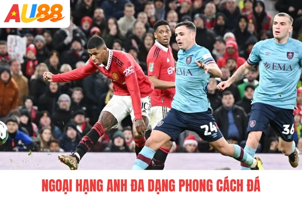 Ngoại hạng Anh đa dạng phong cách đá Ngoại hạng Anh đa dạng phong cách đá